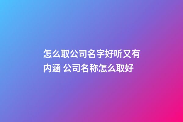 怎么取公司名字好听又有内涵 公司名称怎么取好-第1张-公司起名-玄机派